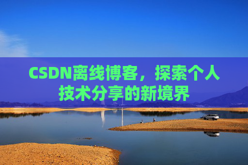 CSDN离线博客，探索个人技术分享的新境界